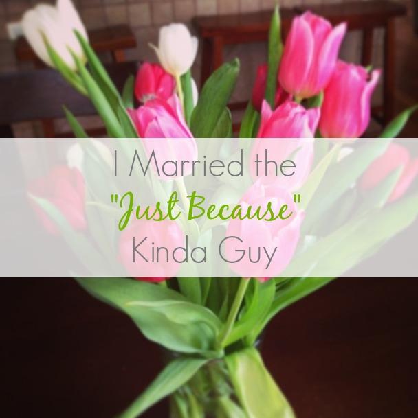 I Married the “Just Because” Kinda Guy